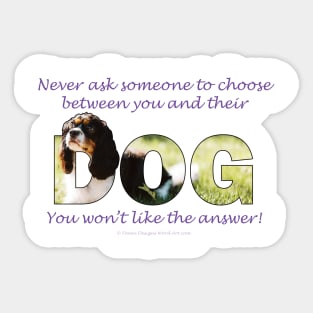 Never ask someone to choose between you and their dog, you won't like the answer - King Charles spaniel oil painting word art Sticker